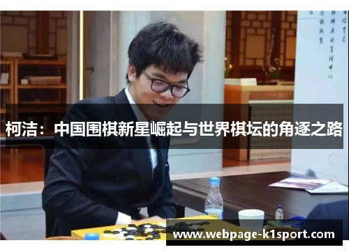 柯洁：中国围棋新星崛起与世界棋坛的角逐之路